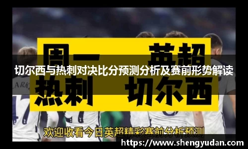 切尔西与热刺对决比分预测分析及赛前形势解读